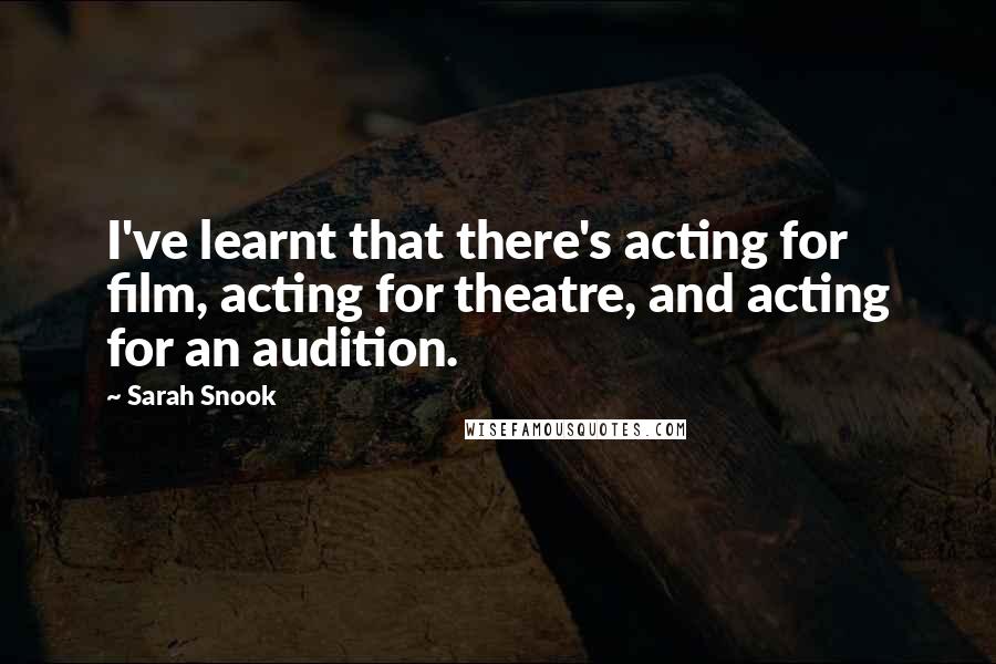 Sarah Snook Quotes: I've learnt that there's acting for film, acting for theatre, and acting for an audition.