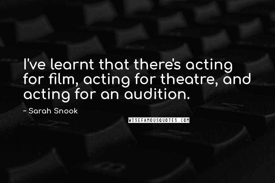 Sarah Snook Quotes: I've learnt that there's acting for film, acting for theatre, and acting for an audition.