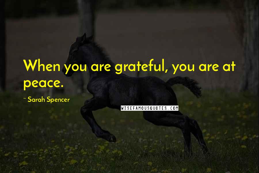 Sarah Spencer Quotes: When you are grateful, you are at peace.