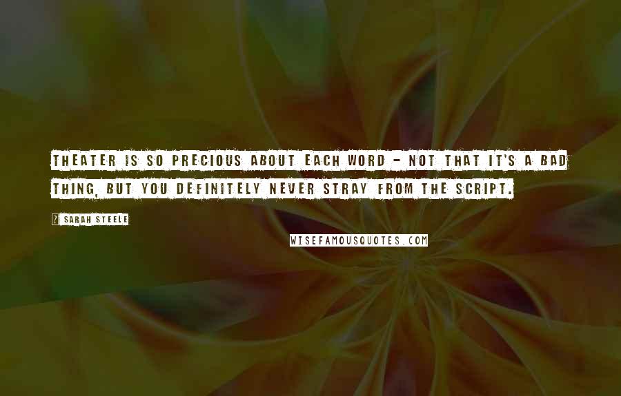 Sarah Steele Quotes: Theater is so precious about each word - not that it's a bad thing, but you definitely never stray from the script.