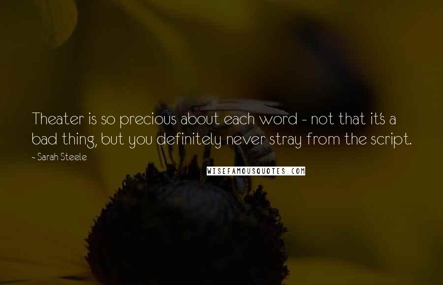 Sarah Steele Quotes: Theater is so precious about each word - not that it's a bad thing, but you definitely never stray from the script.