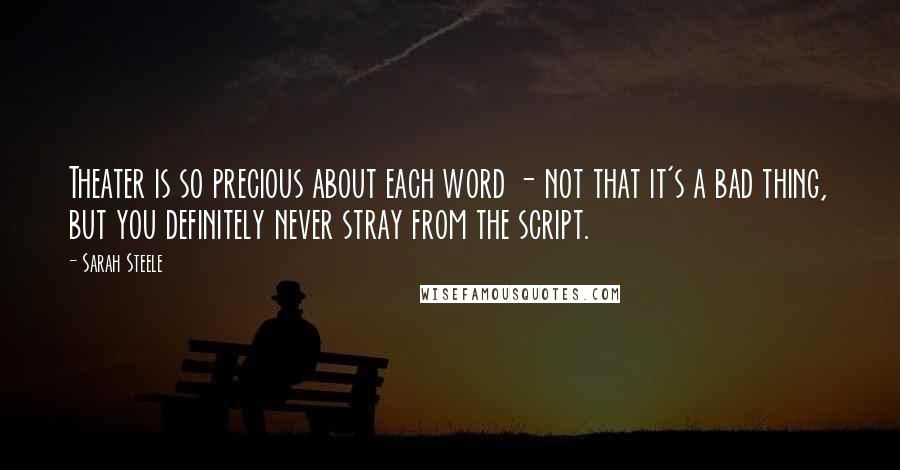 Sarah Steele Quotes: Theater is so precious about each word - not that it's a bad thing, but you definitely never stray from the script.