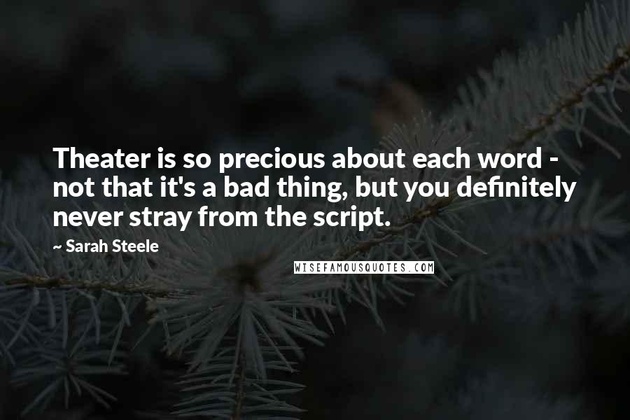 Sarah Steele Quotes: Theater is so precious about each word - not that it's a bad thing, but you definitely never stray from the script.