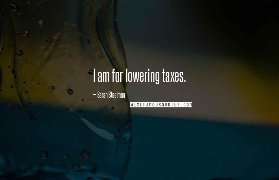 Sarah Steelman Quotes: I am for lowering taxes.