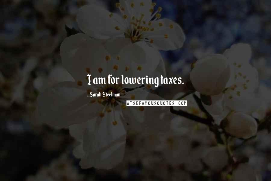 Sarah Steelman Quotes: I am for lowering taxes.