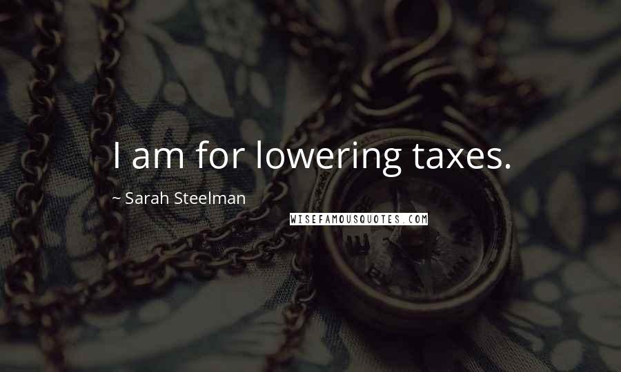 Sarah Steelman Quotes: I am for lowering taxes.