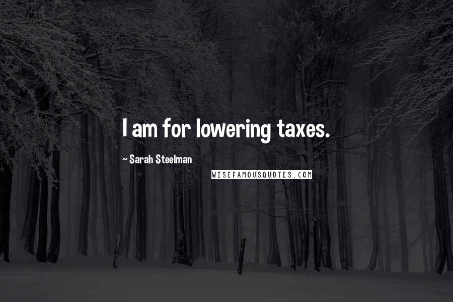 Sarah Steelman Quotes: I am for lowering taxes.