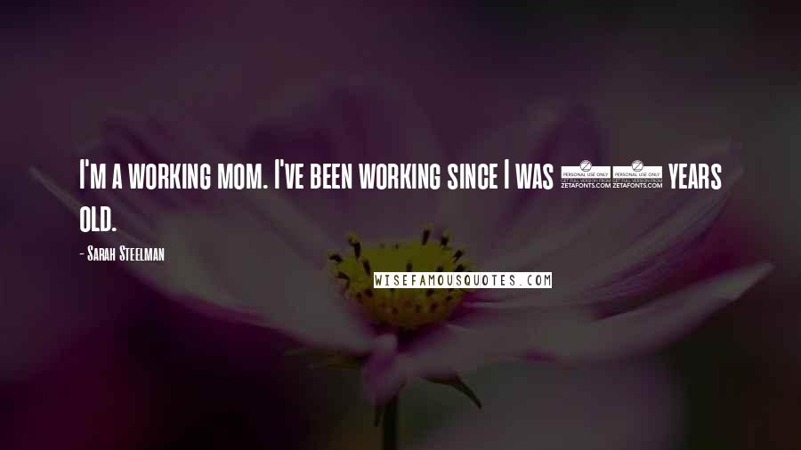 Sarah Steelman Quotes: I'm a working mom. I've been working since I was 14 years old.