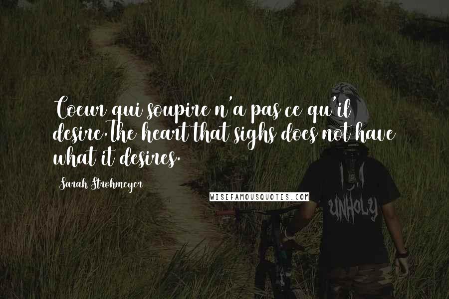 Sarah Strohmeyer Quotes: Coeur qui soupire n'a pas ce qu'il desire.The heart that sighs does not have what it desires.