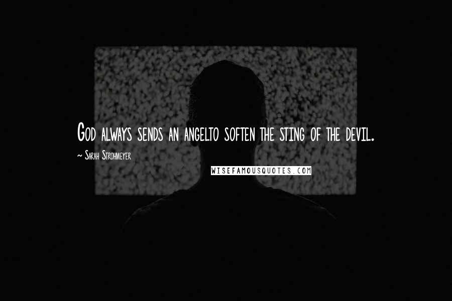 Sarah Strohmeyer Quotes: God always sends an angelto soften the sting of the devil.