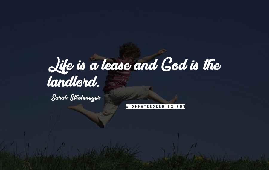 Sarah Strohmeyer Quotes: Life is a lease and God is the landlord.