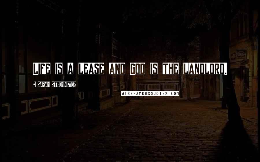 Sarah Strohmeyer Quotes: Life is a lease and God is the landlord.