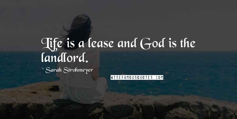 Sarah Strohmeyer Quotes: Life is a lease and God is the landlord.