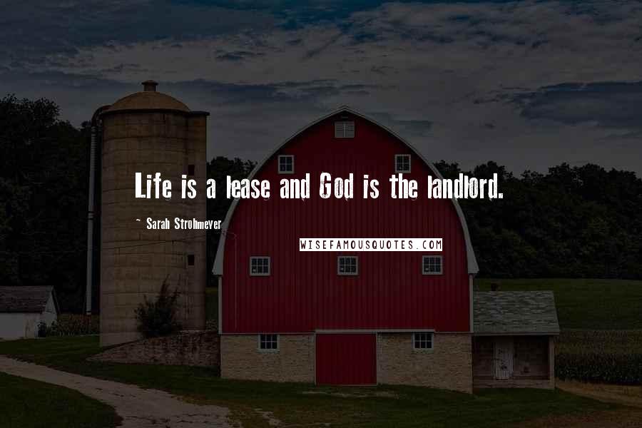 Sarah Strohmeyer Quotes: Life is a lease and God is the landlord.