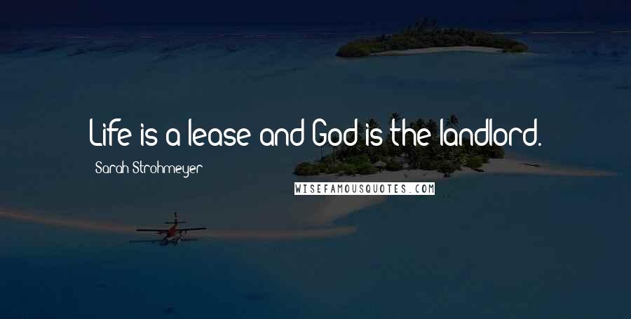 Sarah Strohmeyer Quotes: Life is a lease and God is the landlord.