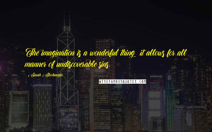 Sarah Strohmeyer Quotes: The imagination is a wonderful thing; it allows for all manner of undiscoverable sins.