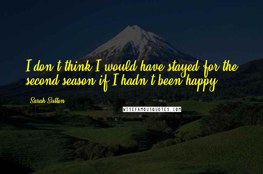 Sarah Sutton Quotes: I don't think I would have stayed for the second season if I hadn't been happy.