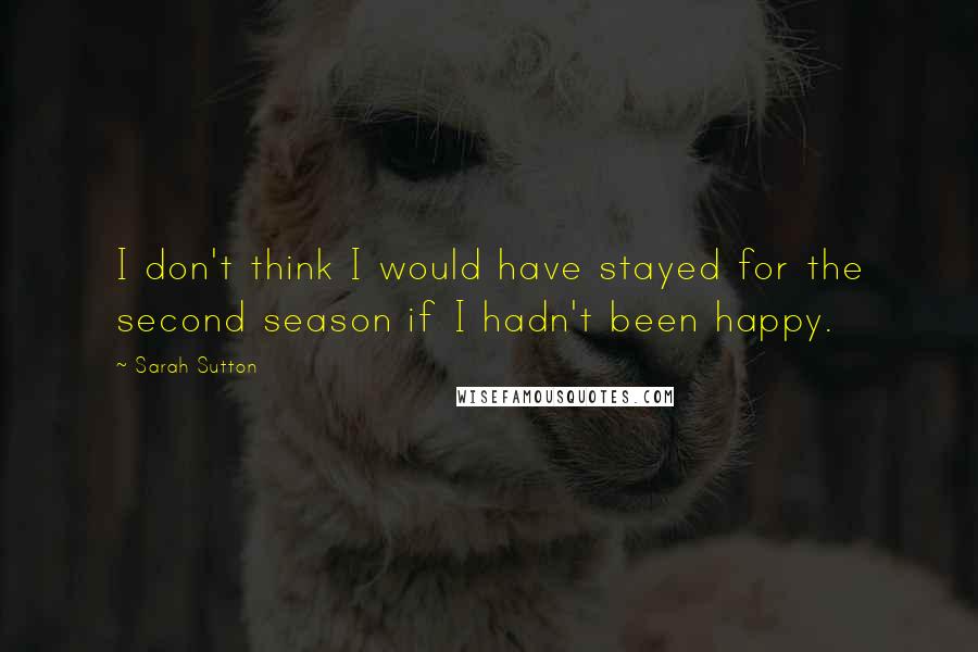 Sarah Sutton Quotes: I don't think I would have stayed for the second season if I hadn't been happy.