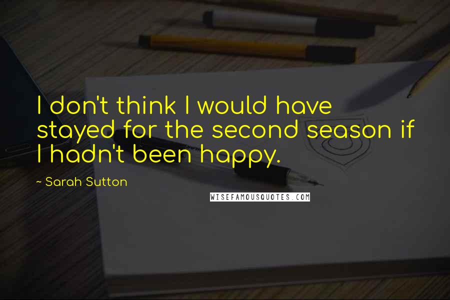 Sarah Sutton Quotes: I don't think I would have stayed for the second season if I hadn't been happy.