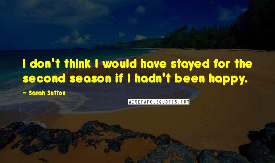 Sarah Sutton Quotes: I don't think I would have stayed for the second season if I hadn't been happy.