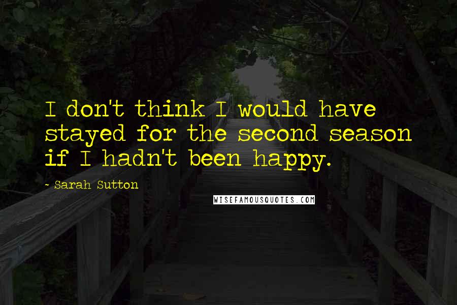 Sarah Sutton Quotes: I don't think I would have stayed for the second season if I hadn't been happy.