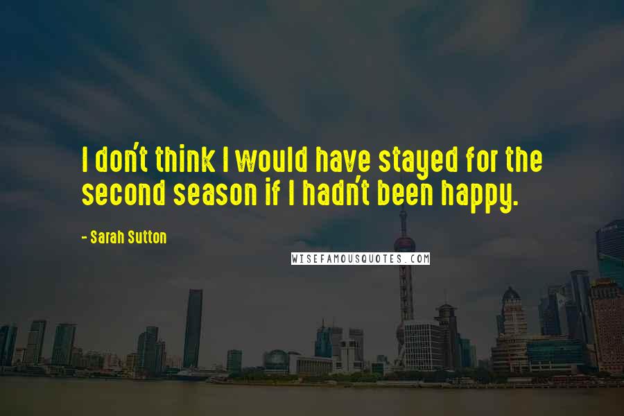 Sarah Sutton Quotes: I don't think I would have stayed for the second season if I hadn't been happy.