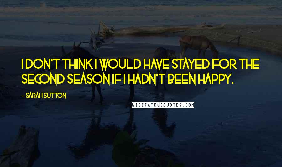 Sarah Sutton Quotes: I don't think I would have stayed for the second season if I hadn't been happy.