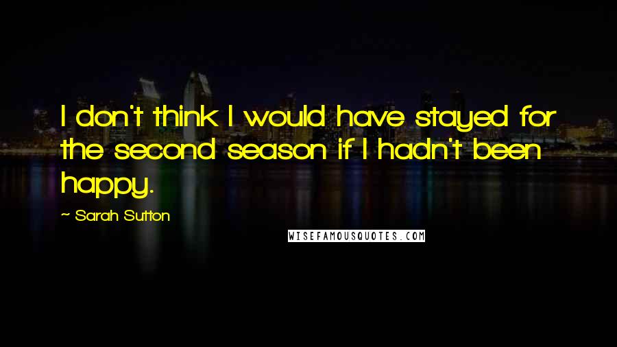 Sarah Sutton Quotes: I don't think I would have stayed for the second season if I hadn't been happy.