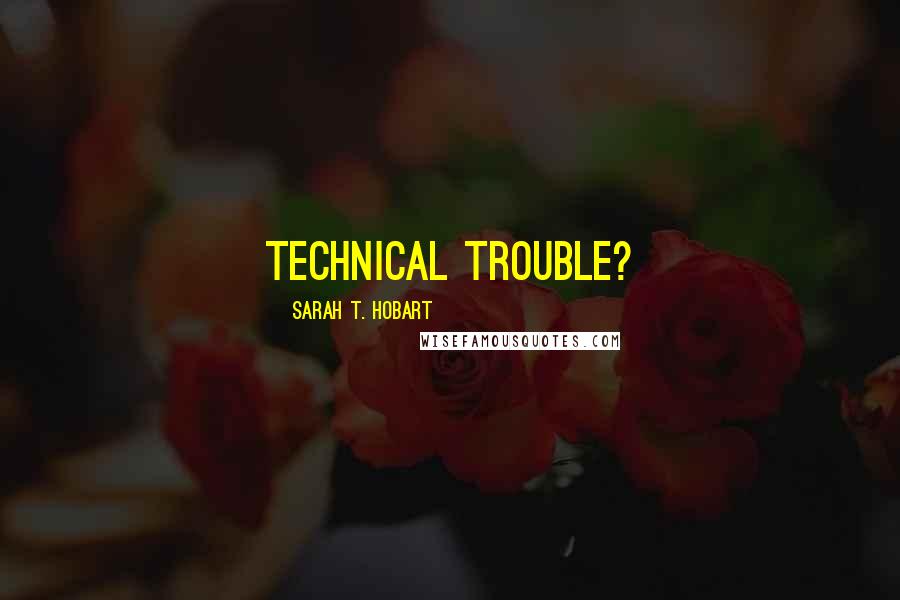 Sarah T. Hobart Quotes: technical trouble?