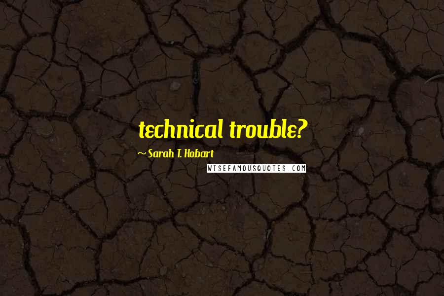 Sarah T. Hobart Quotes: technical trouble?