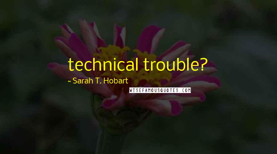 Sarah T. Hobart Quotes: technical trouble?