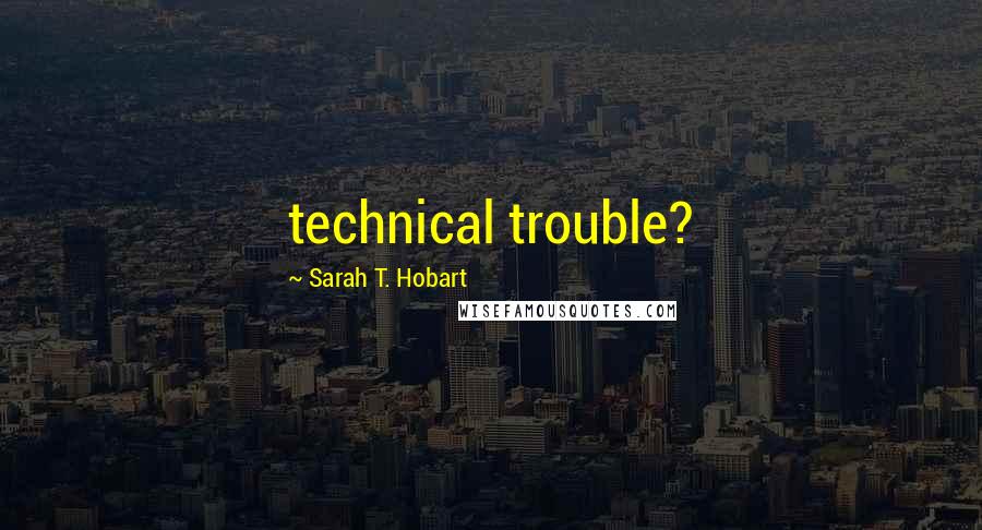 Sarah T. Hobart Quotes: technical trouble?