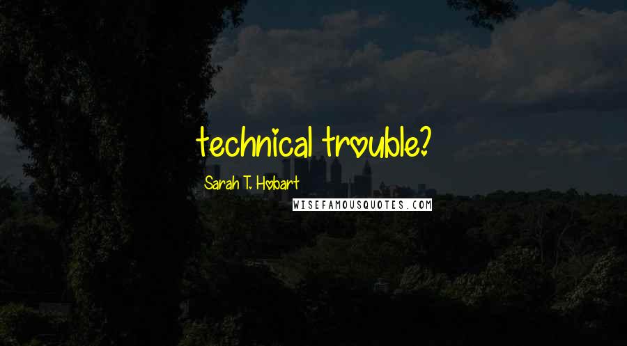 Sarah T. Hobart Quotes: technical trouble?