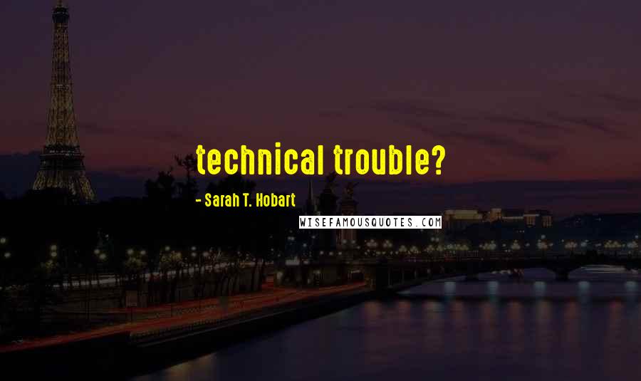 Sarah T. Hobart Quotes: technical trouble?