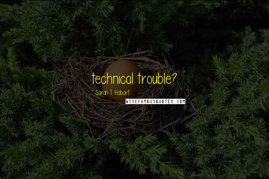 Sarah T. Hobart Quotes: technical trouble?