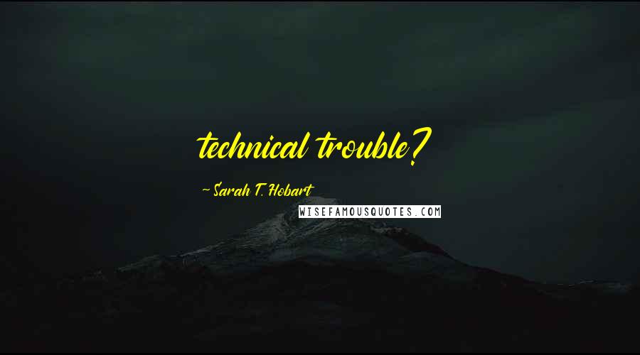 Sarah T. Hobart Quotes: technical trouble?