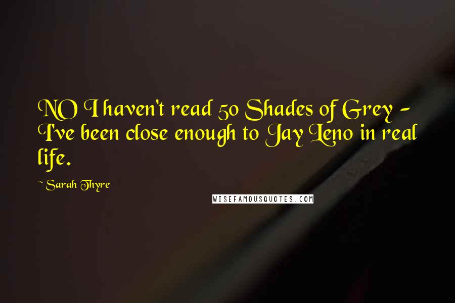 Sarah Thyre Quotes: NO I haven't read 50 Shades of Grey - I've been close enough to Jay Leno in real life.