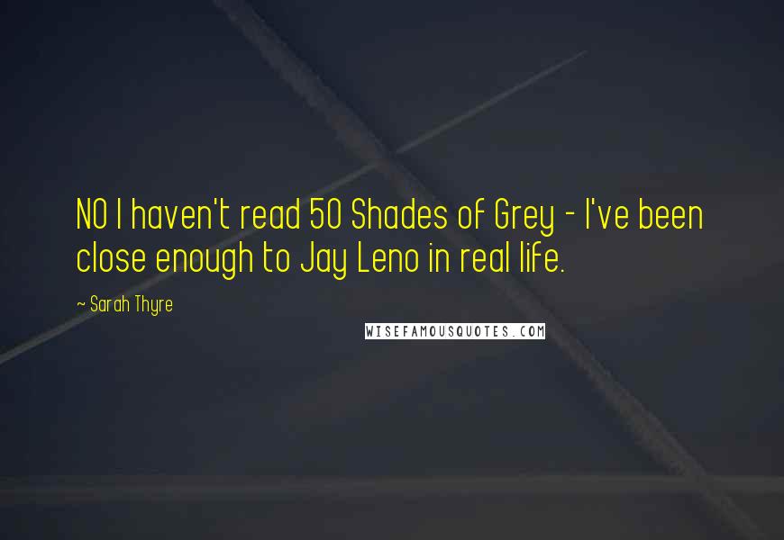 Sarah Thyre Quotes: NO I haven't read 50 Shades of Grey - I've been close enough to Jay Leno in real life.