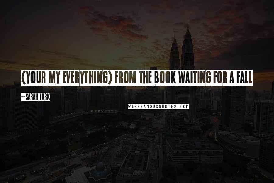Sarah Tork Quotes: (your my everything) from the book Waiting For A Fall