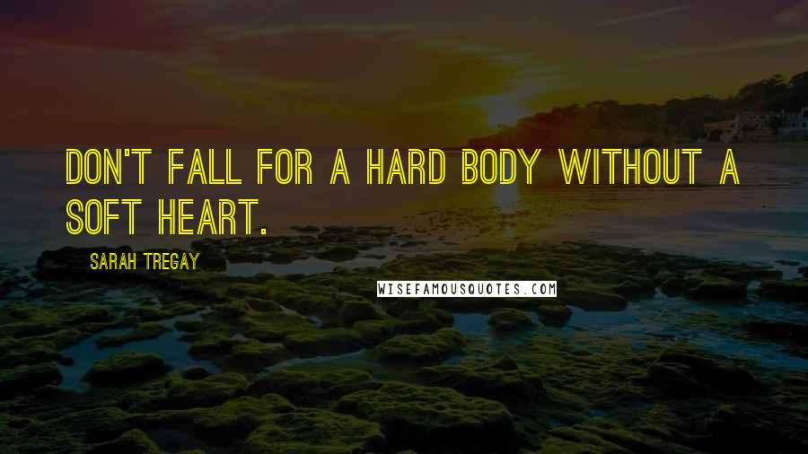 Sarah Tregay Quotes: Don't fall for a hard body without a soft heart.