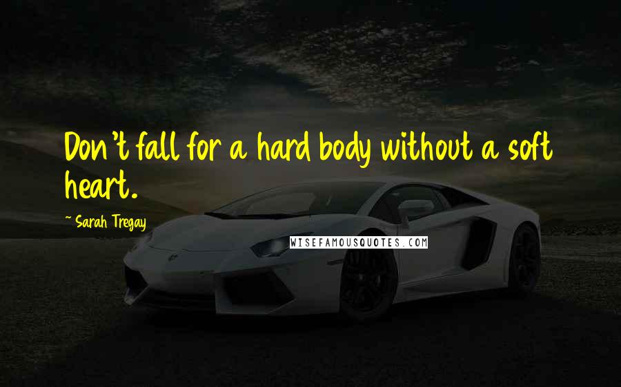 Sarah Tregay Quotes: Don't fall for a hard body without a soft heart.