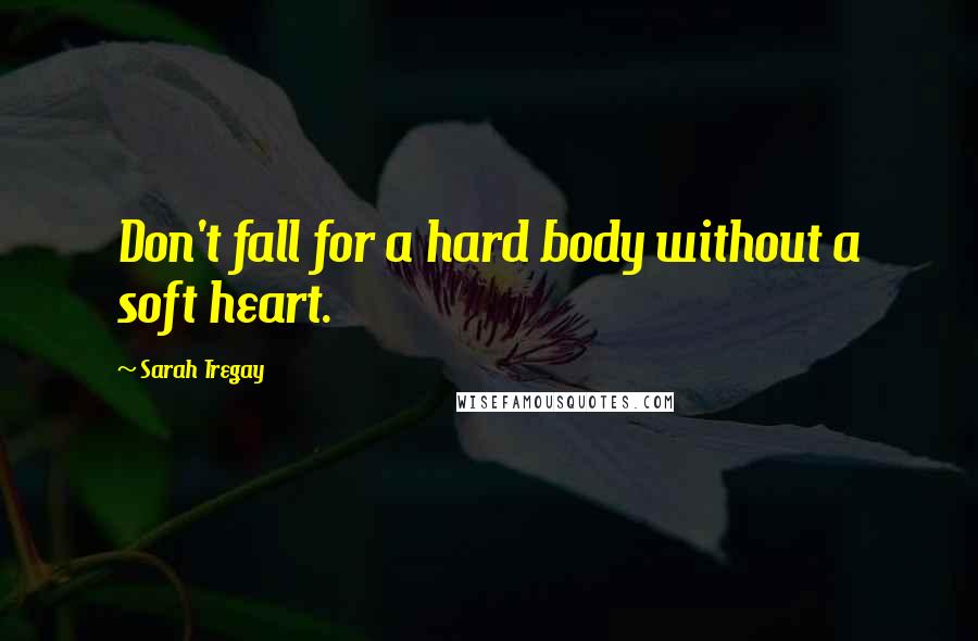 Sarah Tregay Quotes: Don't fall for a hard body without a soft heart.