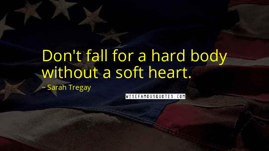 Sarah Tregay Quotes: Don't fall for a hard body without a soft heart.