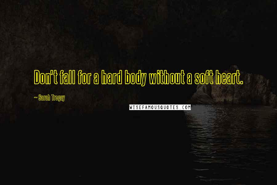 Sarah Tregay Quotes: Don't fall for a hard body without a soft heart.