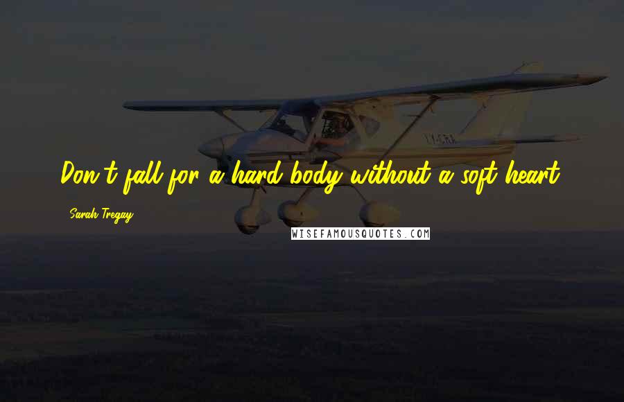 Sarah Tregay Quotes: Don't fall for a hard body without a soft heart.