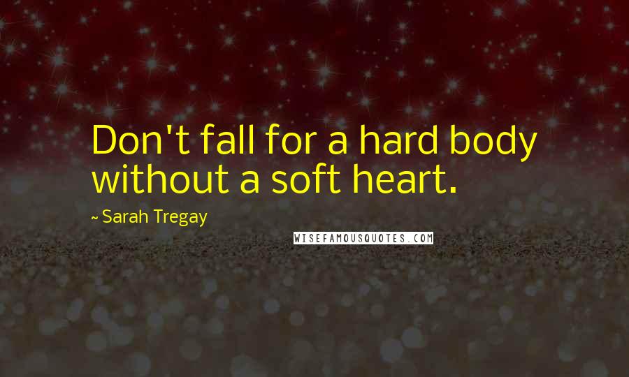 Sarah Tregay Quotes: Don't fall for a hard body without a soft heart.