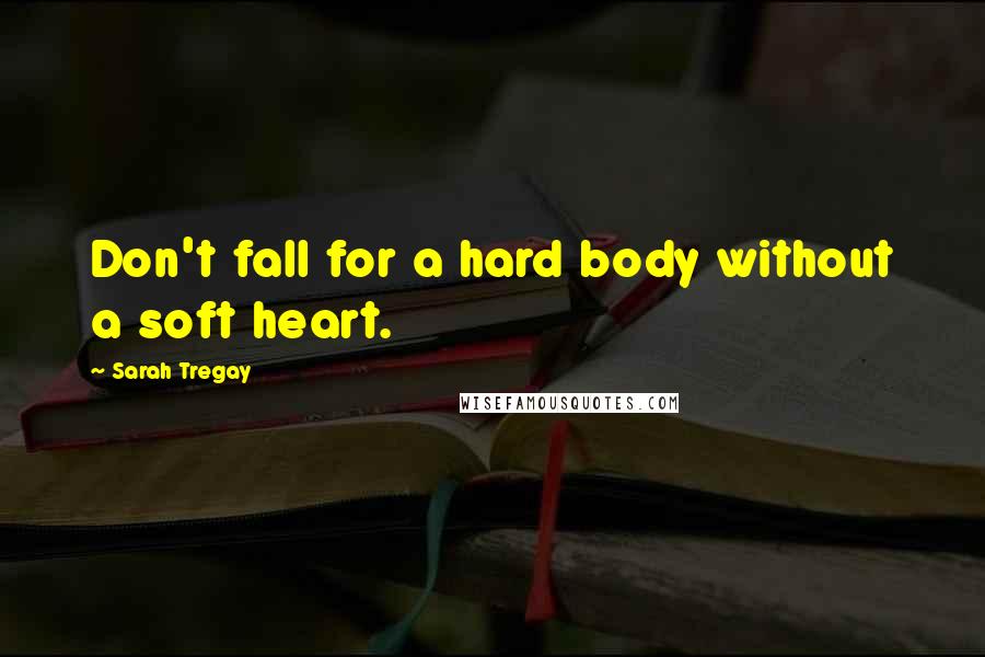 Sarah Tregay Quotes: Don't fall for a hard body without a soft heart.