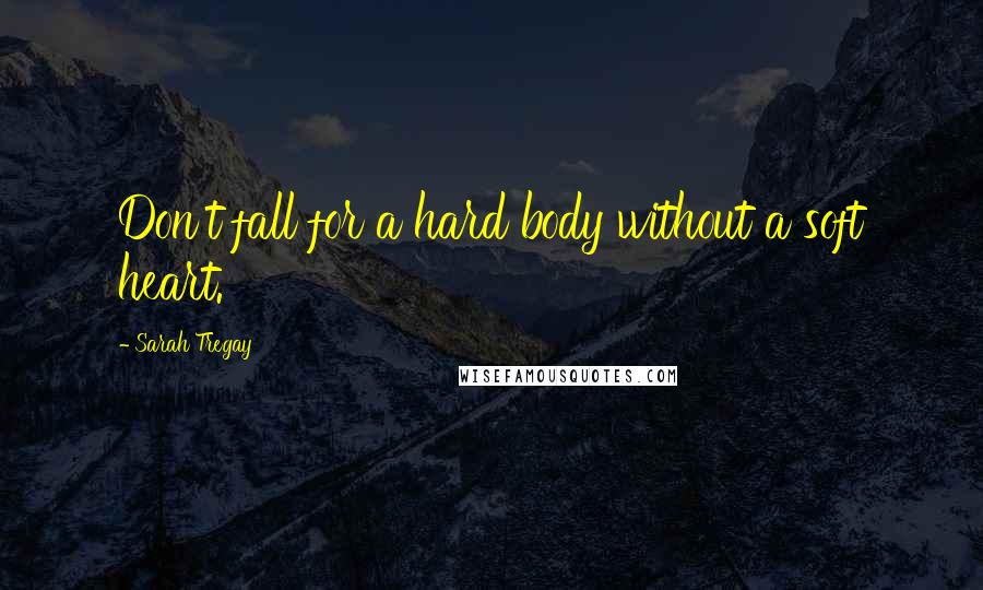 Sarah Tregay Quotes: Don't fall for a hard body without a soft heart.