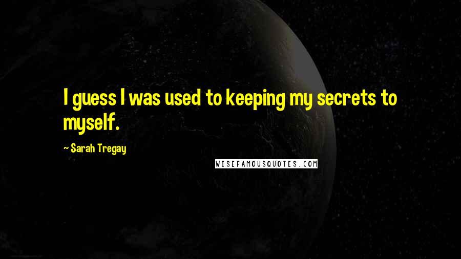 Sarah Tregay Quotes: I guess I was used to keeping my secrets to myself.