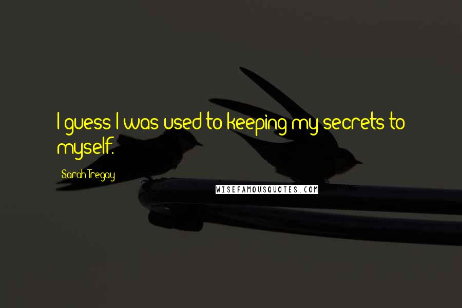 Sarah Tregay Quotes: I guess I was used to keeping my secrets to myself.